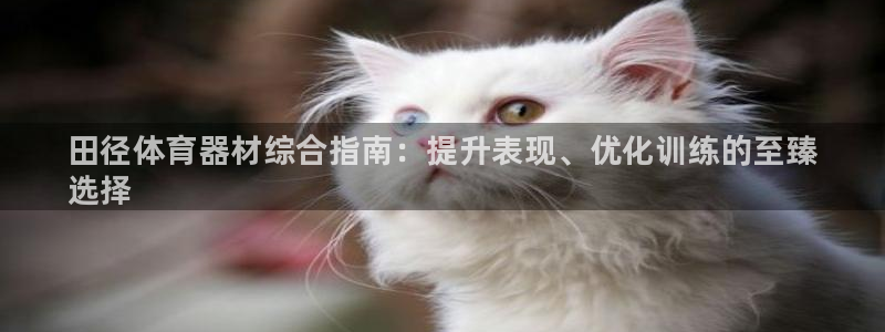 耀世娱乐腾讯分分彩:田径体育器材综合指南:提升表现、优化训练